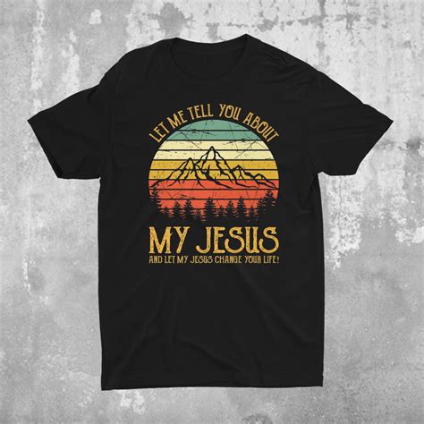 Let Me Tell You About My Jesus Shirt