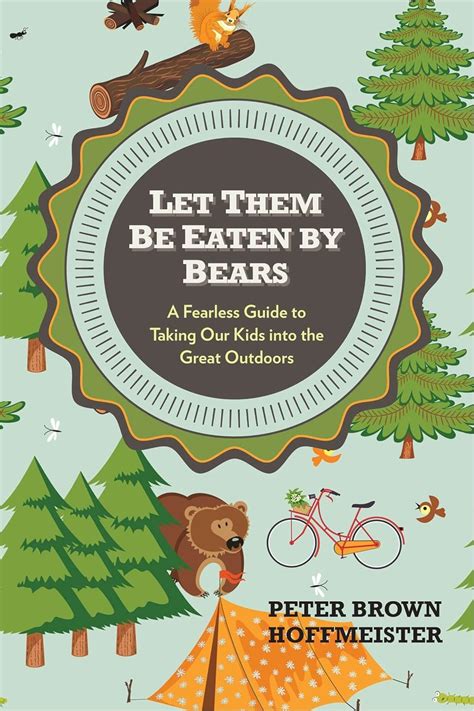 Let Them Be Eaten By Bears A Fearless Guide to Taking Our Kids Into the Great Outdoors PDF