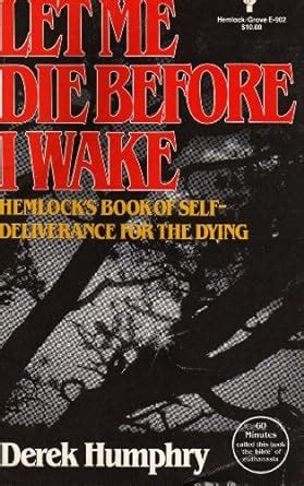 Let me die before I wake Hemlock s book of self-deliverance for the dying Kindle Editon