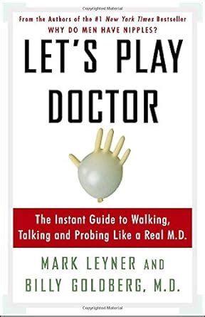 Let s Play Doctor The Instant Guide to Walking Talking and Probing Like a Real MD Epub