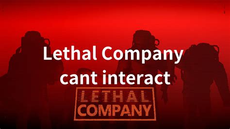 Lethal Company Can't Interact: A Comprehensive Guide