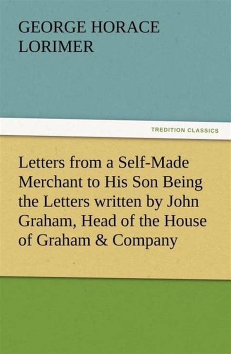 Letters from a Self-Made Merchant to His Son Being the Letters written by John Graham Head of the House of Graham and Company Pork-Packers in Chicago known to his intimates as Piggy  Kindle Editon