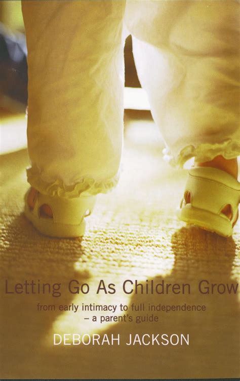 Letting Go as Children Grow From Early Intimacy to Full Independence A Parent s Guide Epub