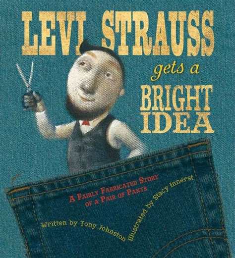 Levi Strauss Gets a Bright Idea A Fairly Fabricated Story of a Pair of Pants Kindle Editon