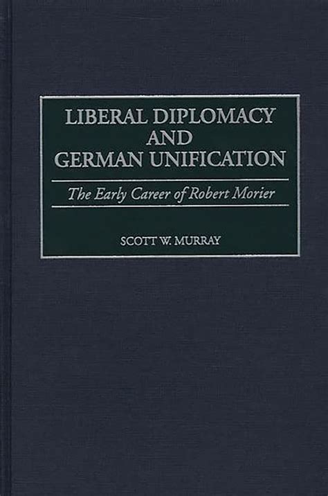 Liberal Diplomacy and German Unification The Early Career of Robert Morier Doc