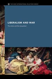 Liberalism and War The Victors and the Vanquished New International Relations