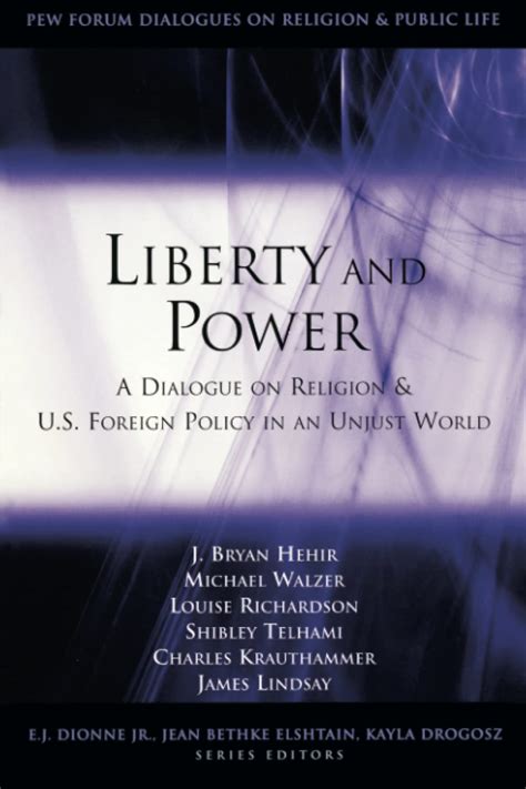 Liberty and Power A Dialogue on Religion and US Foreign Policy in an Unjust World Pew Forum Dialogues on Religion and Public Life Doc