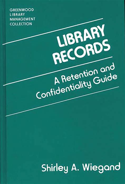 Library Records A Retention and Confidentiality Guide Reader