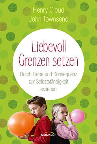 Liebevoll Grenzen setzen Durch Liebe und Konsequenz zur Selbstständigkeit erziehen German Edition Epub