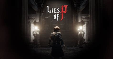 Lies of P Update: A Deeper Dive into the Pinocchio-Inspired Action RPG