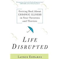 Life Disrupted Getting Real About Chronic Illness in Your Twenties and Thirties Kindle Editon