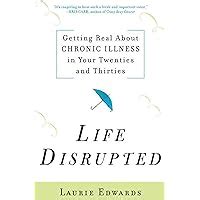 Life Disrupted Getting Real About Chronic Illness in Your Twenties and Thirties Reader