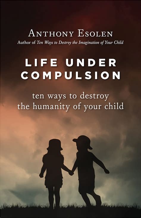 Life Under Compulsion Ten Ways to Destroy the Humanity of Your Child Doc