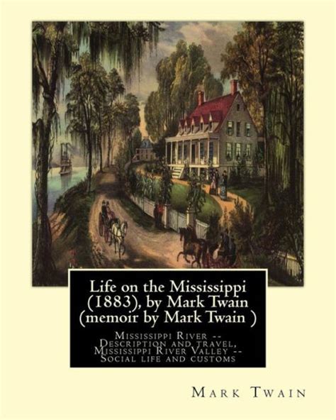 Life on the Mississippi 1883 by Mark Twain memoir by Mark Twain Mississippi River Description and travel Mississippi River Valley Social life and customs Kindle Editon