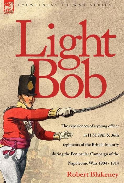 Light Bob The Experiences of a Young Officer in H.M 28th & 36th Regiments of the British Kindle Editon