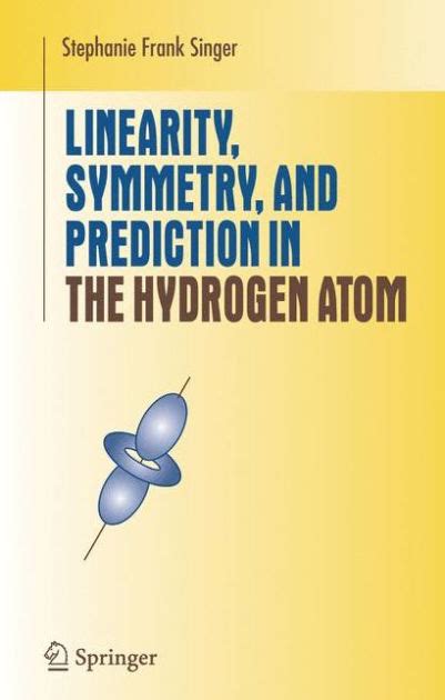 Linearity, Symmetry, and Prediction in the Hydrogen Atom 1st Edition Doc
