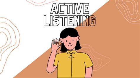 Listen actively and attentively: