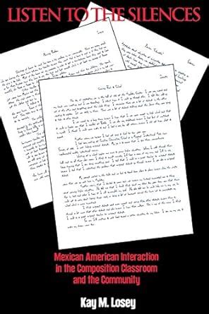 Listen to the Silences Mexican American Interaction in the Composition Classroom and the Community Epub