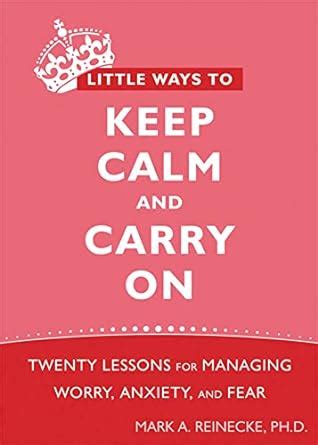 Little Ways to Keep Calm and Carry on Twenty Lessons for Managing Worry Kindle Editon