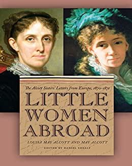 Little Women Abroad The Alcott Sisters Letters from Europe 1870-1871 Reader