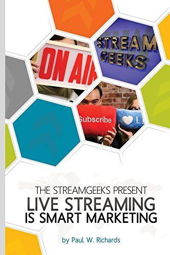 Live Streaming is Smart Marketing Join the StreamGeeks Chief Streaming Officer Paul Richards as he builds a team to take advantage of social media live streaming for his business Kindle Editon