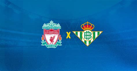 Liverpool x Real Betis: Um confronto de pesos pesados europeus