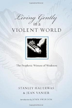 Living Gently in a Violent World The Prophetic Witness of Weakness Resources for Reconciliation Reader
