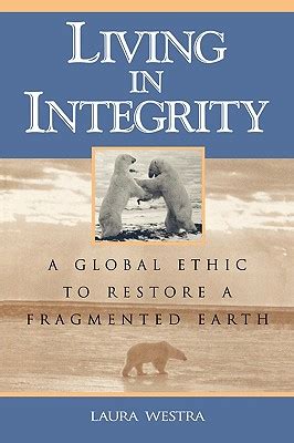 Living In Integrity A Global Ethic To Restore A Fragmented Earth Doc