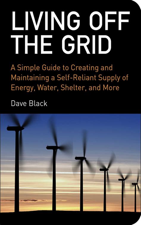 Living Off the Grid A Simple Guide to Creating and Maintaining a Self-Reliant Supply of Energy Water Shelter and More PDF