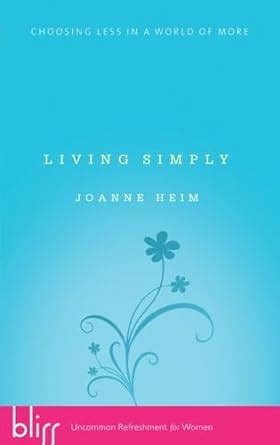 Living Simply: Choosing Less in a World of More Doc