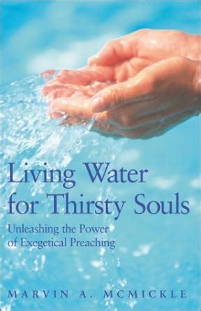 Living Water for Thirsty Souls Unleashing the Power of Exegetical Preaching PDF