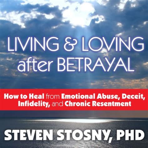 Living and Loving after Betrayal How to Heal from Emotional Abuse Deceit Infidelity and Chronic Resentment Kindle Editon