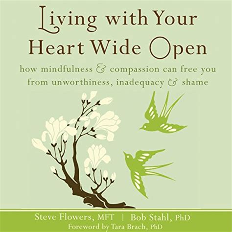 Living with Your Heart Wide Open How Mindfulness and Compassion Can Free You from Unworthiness Inadequacy and Shame Reader