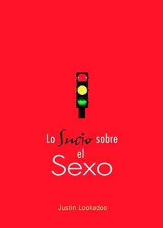 Lo sucio sobre el sexo Spanish Edition Doc