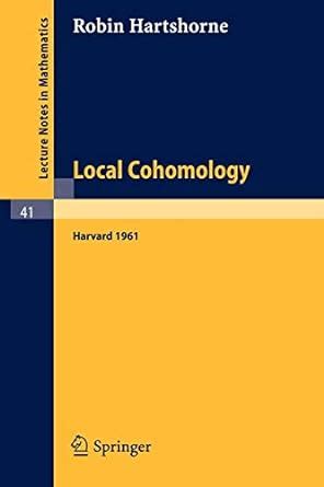 Local Cohomology A Seminar Given by A. Groethendieck, Harvard University. Fall, 1961 Kindle Editon