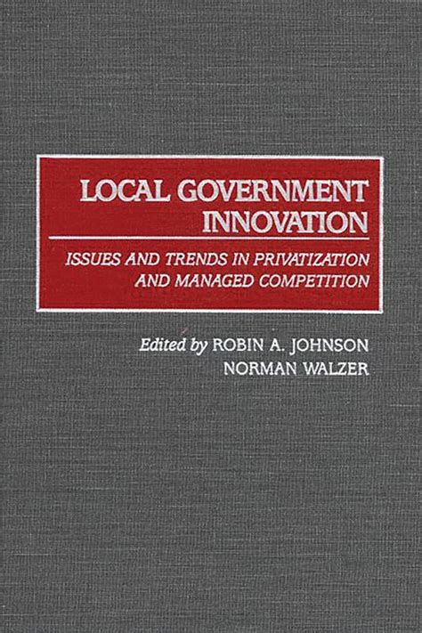 Local Government Innovation Issues and Trends in Privatization and Managed Competition Epub