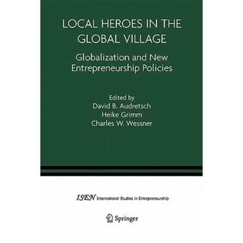 Local Heroes in the Global Village Globalization and the New Entrepreneurship Policies 1st Edition Reader