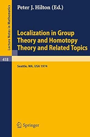 Localization in Group Theory and Homotopy Theory and Related Topics Battelle Seattle 1974 Seminar PDF