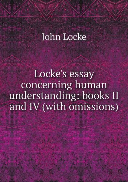 Locke s Essay Concerning Human Understanding Books II and IV With Omissions Classic Reprint Kindle Editon