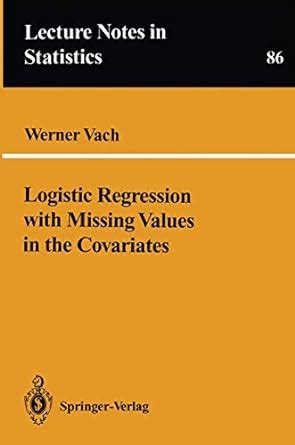 Logistic Regression with Missing Values in the Covariates Reprint of the Original 1st Edition 1994 Reader