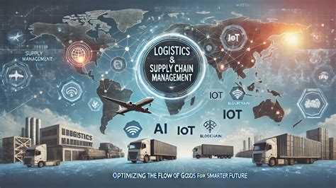 Logistics and Supply Chain Management: The Backbone of Modern Business