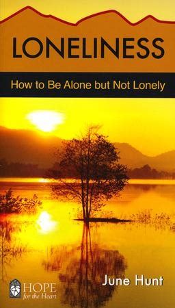 Loneliness June Hunt Hope for the Heart How to Be Alone But Not Lonely PDF