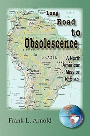 Long Road to Obsolescence A North American Mission to Brazil Kindle Editon