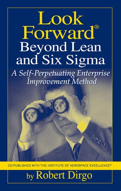 Look ForwardÃ‚Â® beyond Lean and Six Sigma A Self-Perpetuating Enterprise Improvement Method Kindle Editon