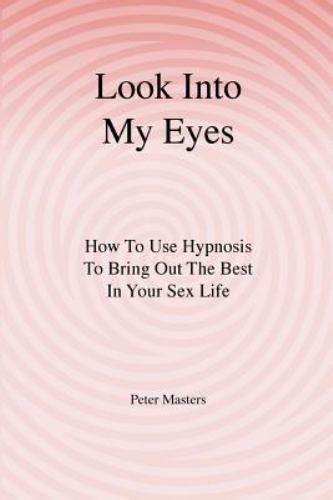 Look Into My Eyes: How To Use Hypnosis To Bring Ebook Kindle Editon