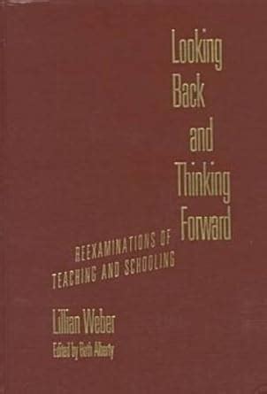 Looking Back and Thinking Forward Reexaminations of Teaching and Schooling Reader