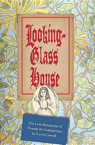 Looking-Glass House The Lost Manuscript of Through the Looking-Glass by Lewis Carroll Epub