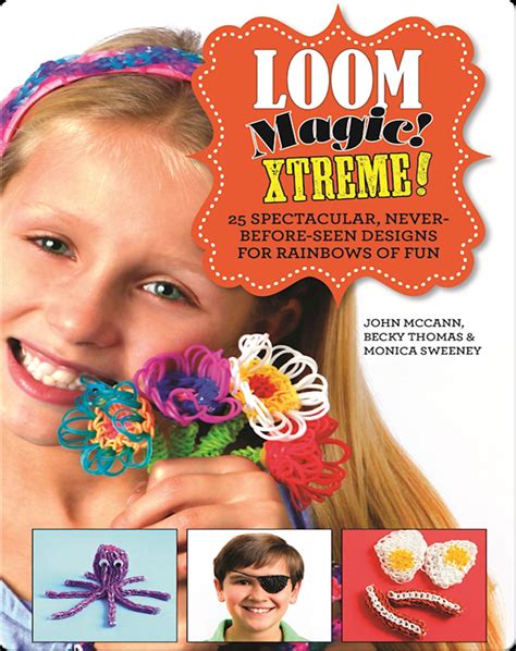 Loom Magic Xtreme 25 Spectacular Never-Before-Seen Designs for Rainbows of Fun