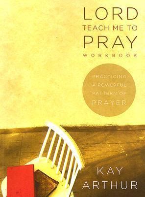 Lord Teach Me to Pray Practicing a Powerful Pattern of Prayer Bible Study Book Kindle Editon