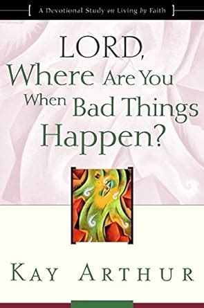 Lord Where Are You When Bad Things Happen A Devotional Study on Living by Faith Epub